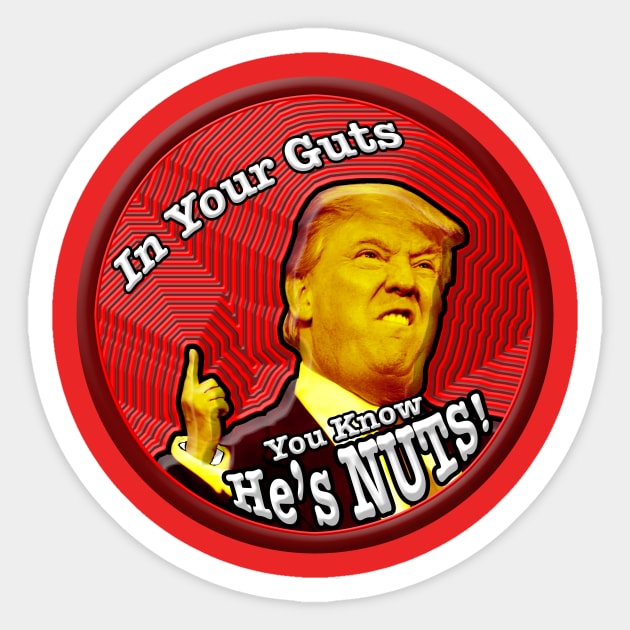 In your guts you know Trump's Nuts Sticker by Random Reverberations